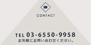 CONTACT　TEL 03-6550-9966 お気軽にお問い合わせください。